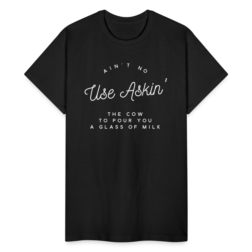 Ain't No Use Askin' The Cow To Pour You A Glass Of Milk T-Shirt - black