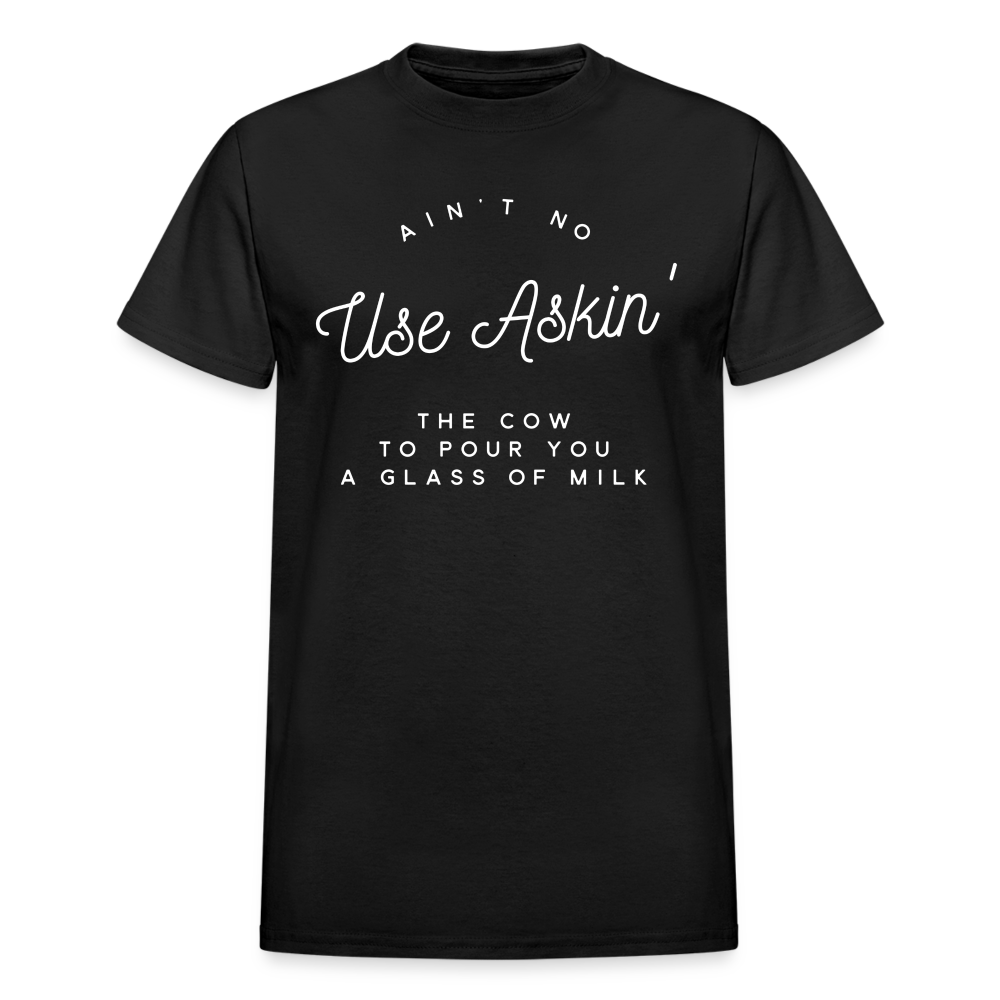 Ain't No Use Askin' The Cow To Pour You A Glass Of Milk T-Shirt - black