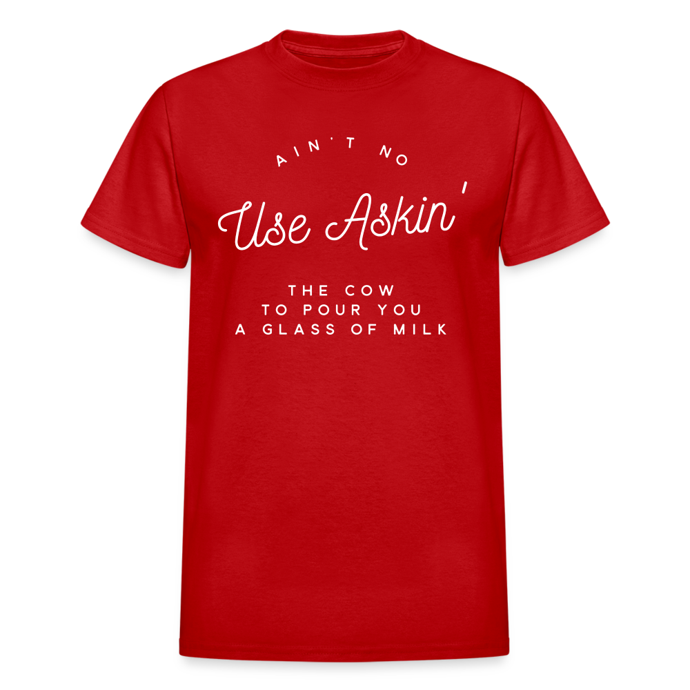Ain't No Use Askin' The Cow To Pour You A Glass Of Milk T-Shirt - red