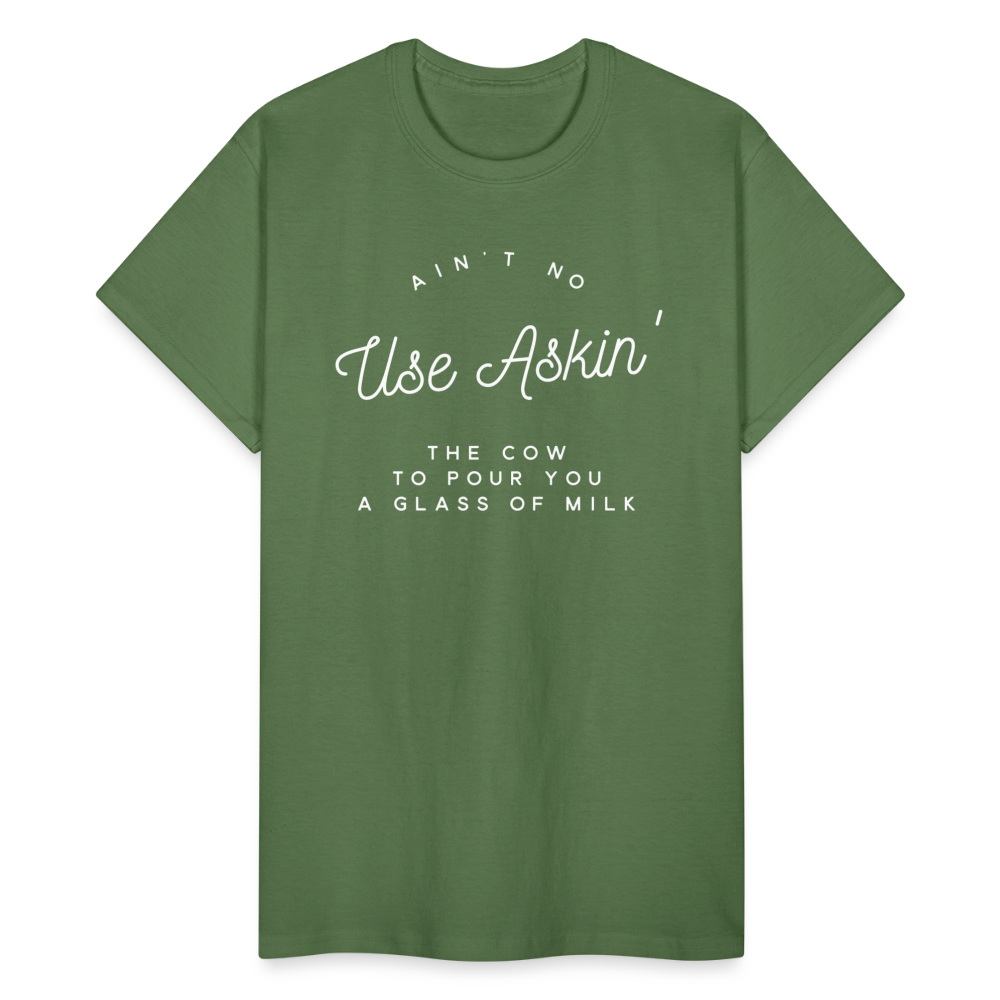 Ain't No Use Askin' The Cow To Pour You A Glass Of Milk T-Shirt - military green