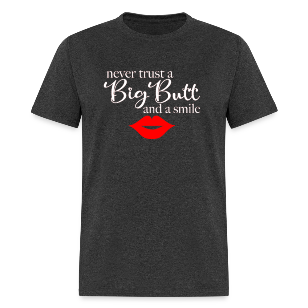 Never Trust A Big Butt & A Smile T-Shirt - heather black