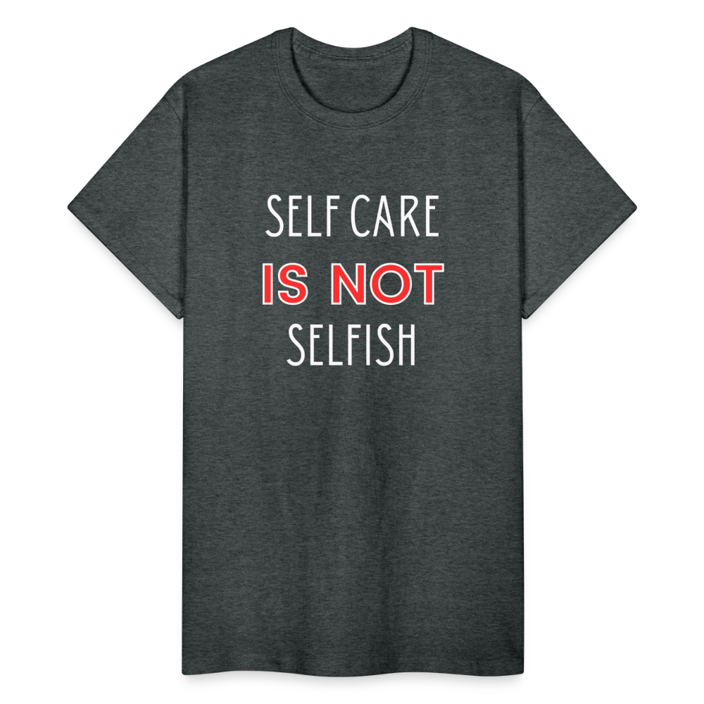 Self Care Is Not Selfish Unisex T-Shirt - deep heather