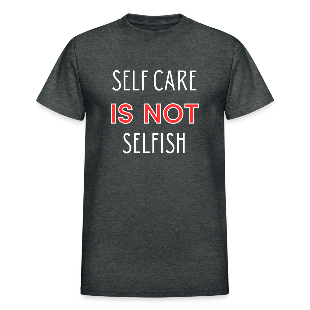 Self Care Is Not Selfish Unisex T-Shirt - deep heather