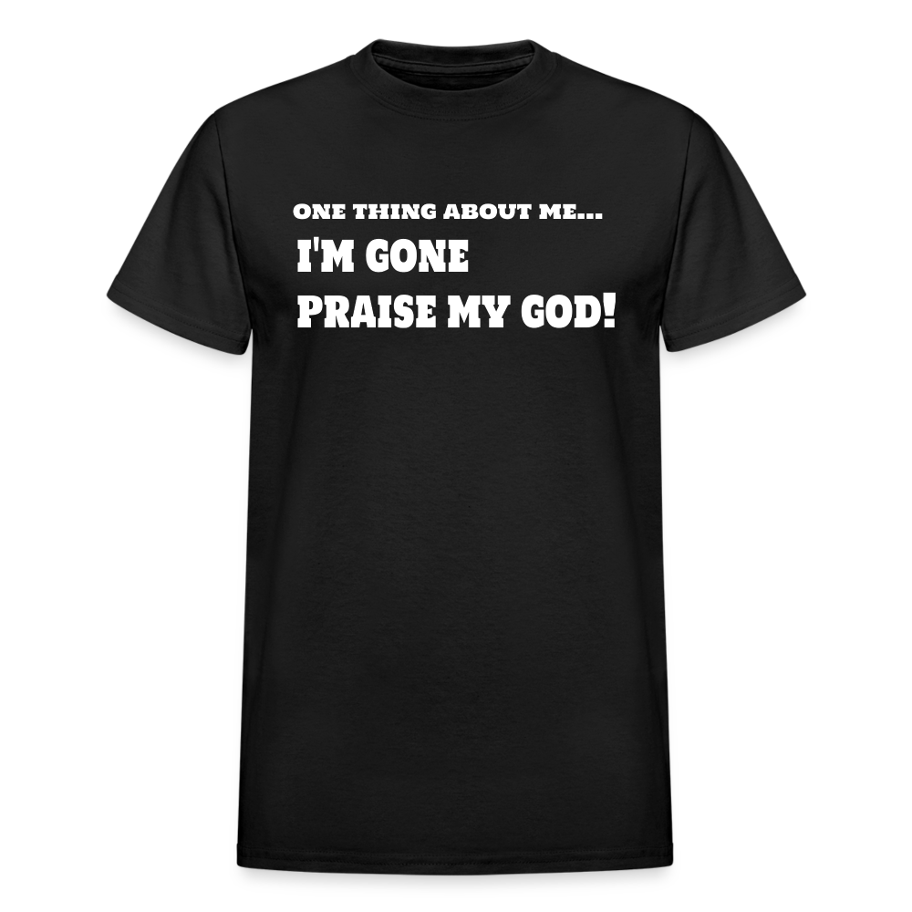 One Thing About Me I'm Gone Praise My God T-Shirt - black