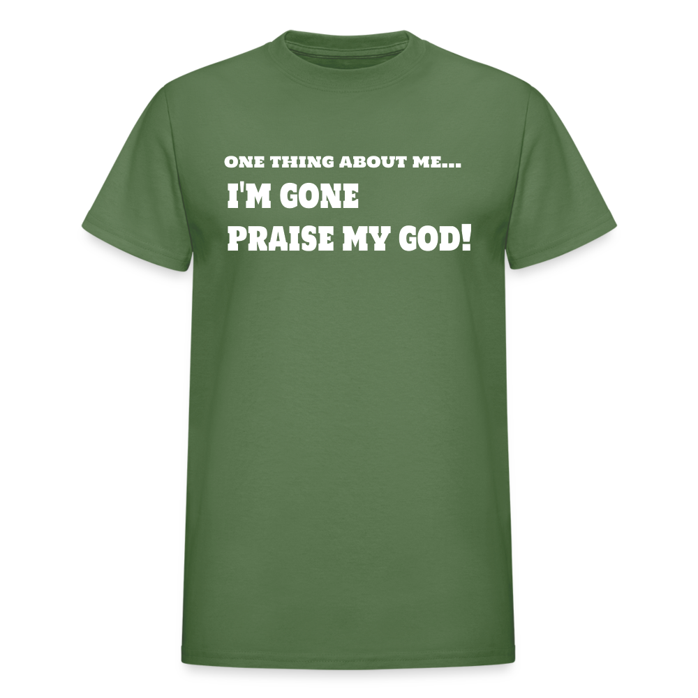 One Thing About Me I'm Gone Praise My God T-Shirt - military green