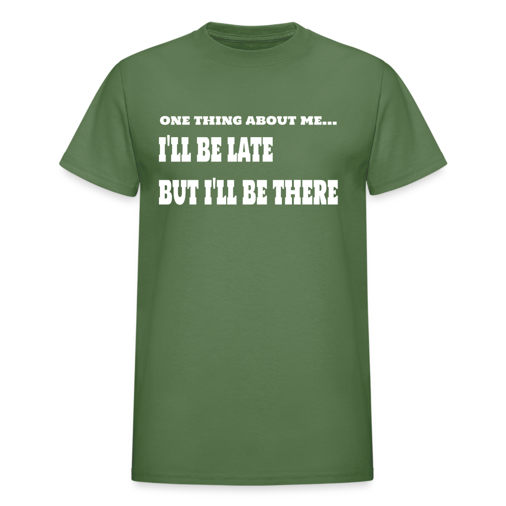 One Thing About Me I'll Be Late But I'll Be There T-Shirt - military green