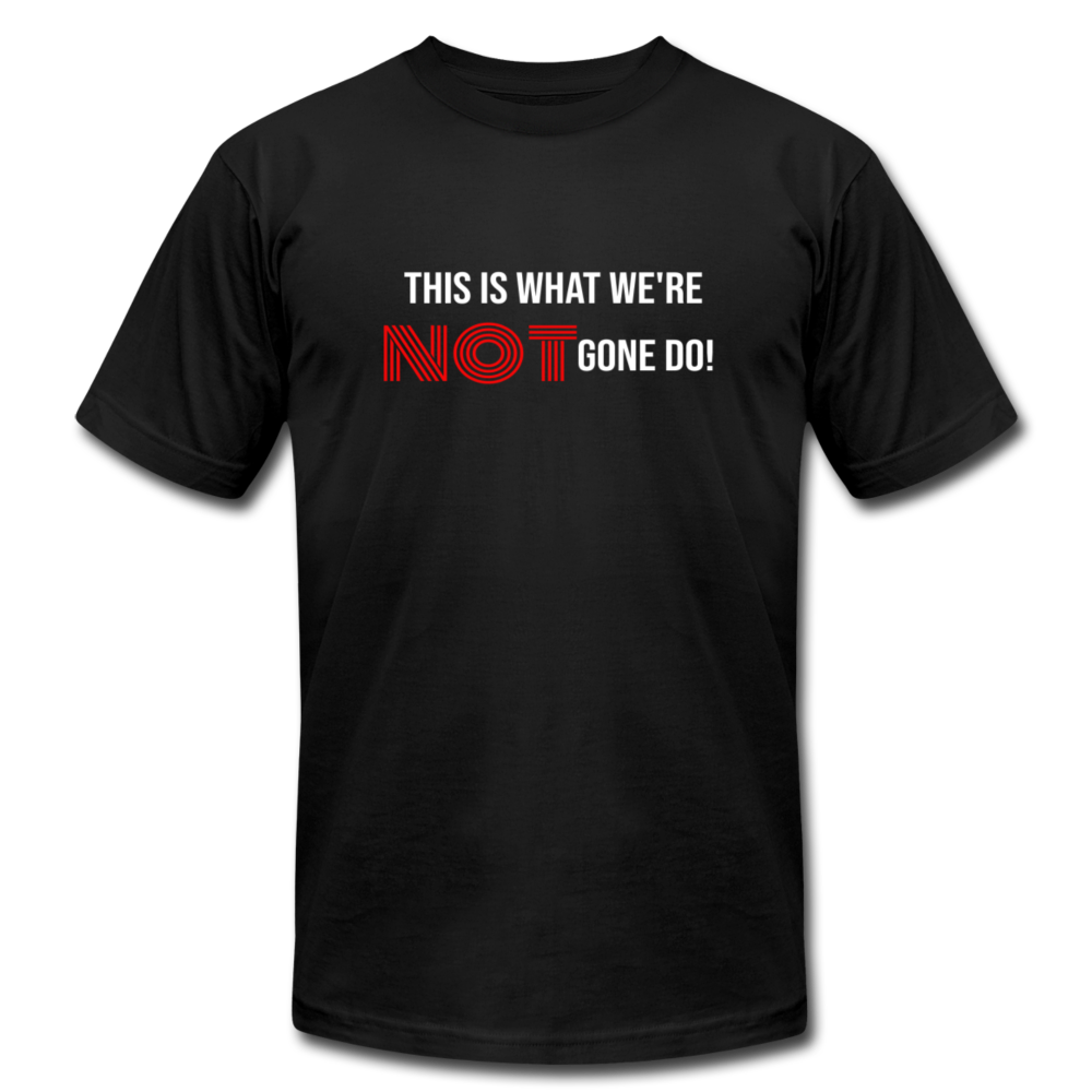 This Is What We're Not Gone Do! - black
