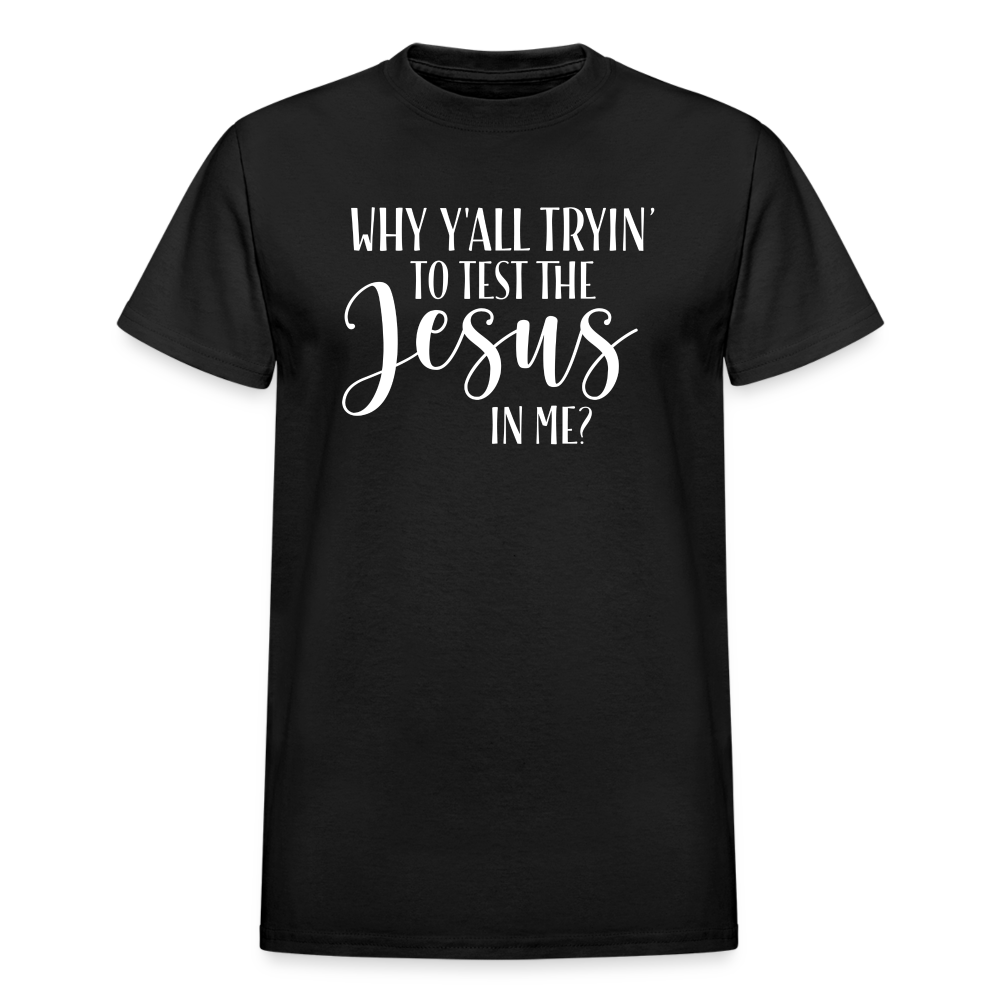 Why Y'all Tryin' The Jesus In Me Unisex T-Shirt - black