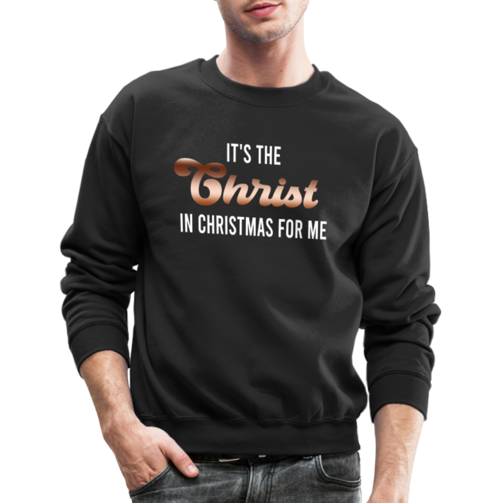 It's The Christ In Christmas For Me Crewneck Sweatshirt - black