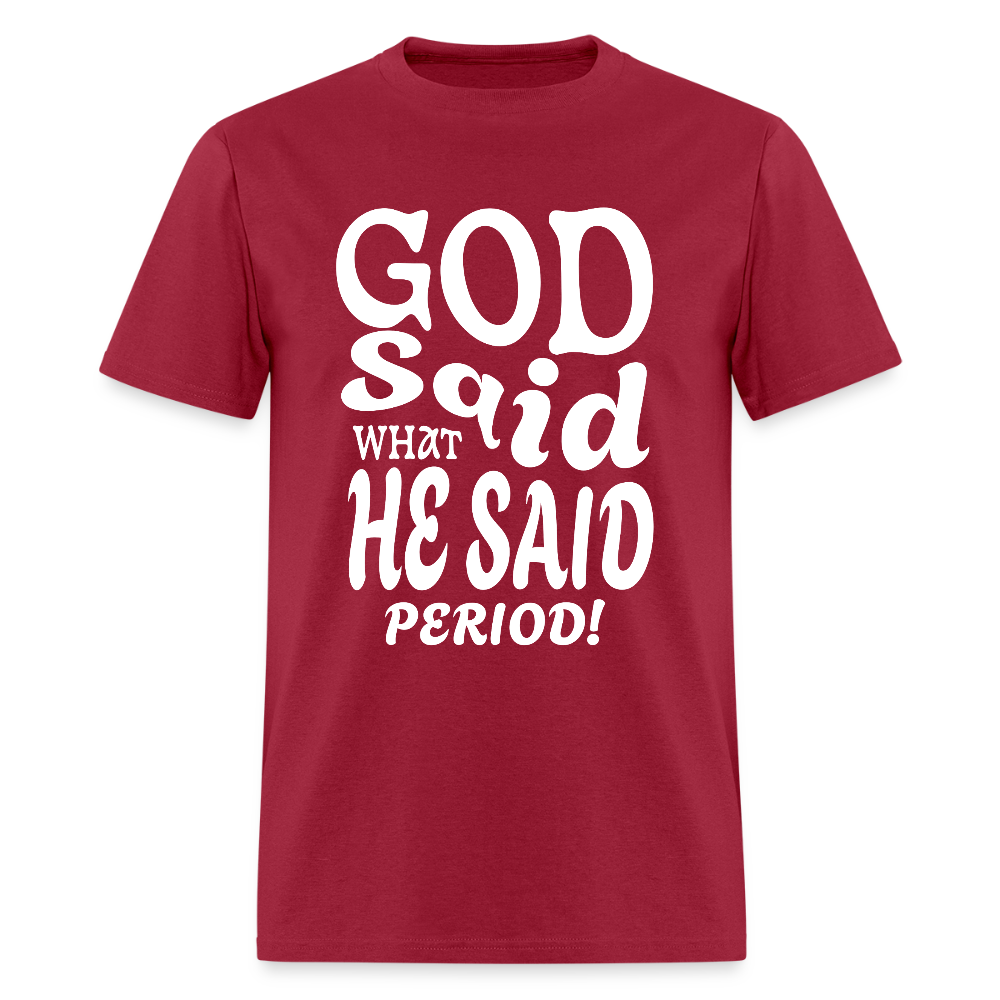 God Said What He Said Period! T-Shirt - dark red