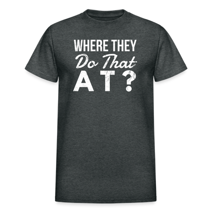 Where They Do That At Unisex T-Shirt - deep heather