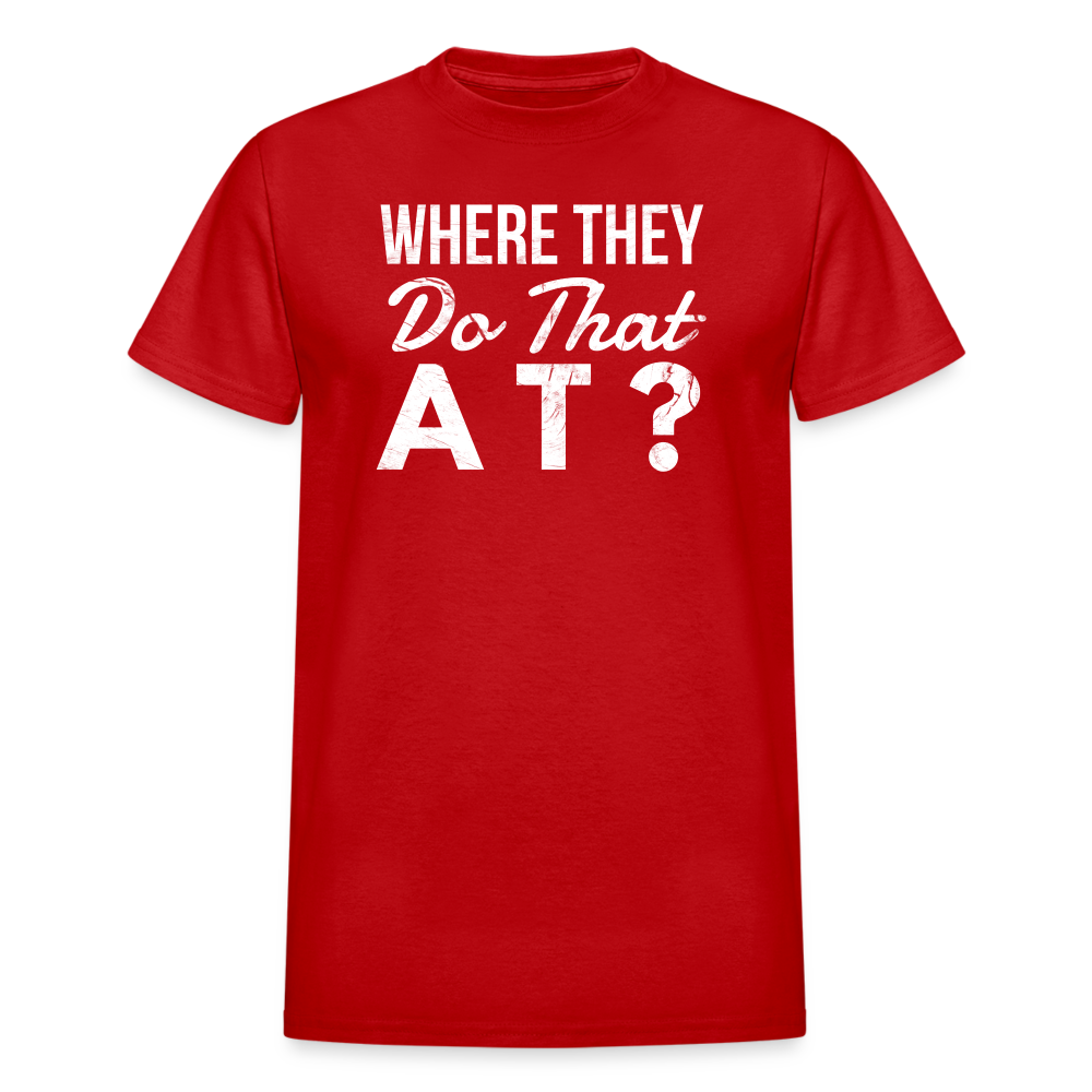 Where They Do That At Unisex T-Shirt - red