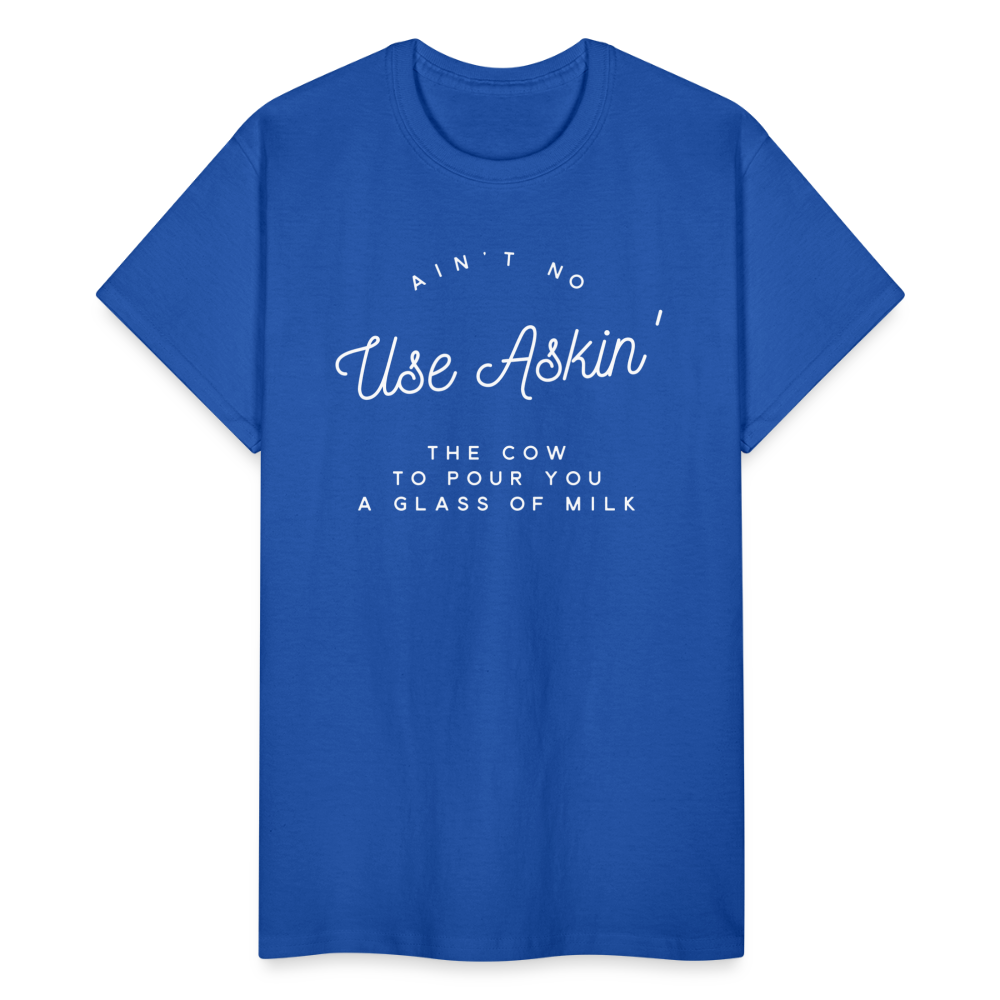 Ain't No Use Askin' The Cow To Pour You A Glass Of Milk T-Shirt - royal blue