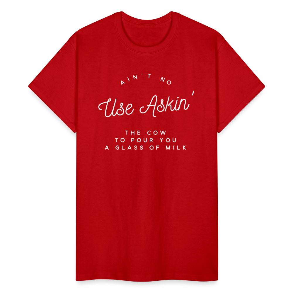 Ain't No Use Askin' The Cow To Pour You A Glass Of Milk T-Shirt - red
