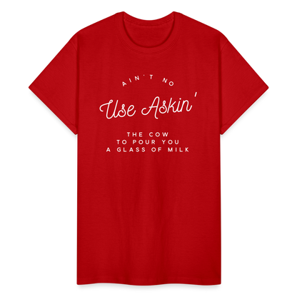 Ain't No Use Askin' The Cow To Pour You A Glass Of Milk T-Shirt - red