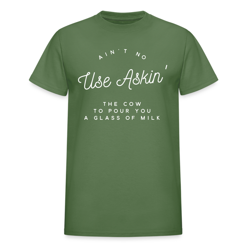 Ain't No Use Askin' The Cow To Pour You A Glass Of Milk T-Shirt - military green