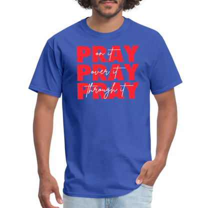Pray On It, Pray Over It, Pray Through It Unisex T-Shirt - royal blue