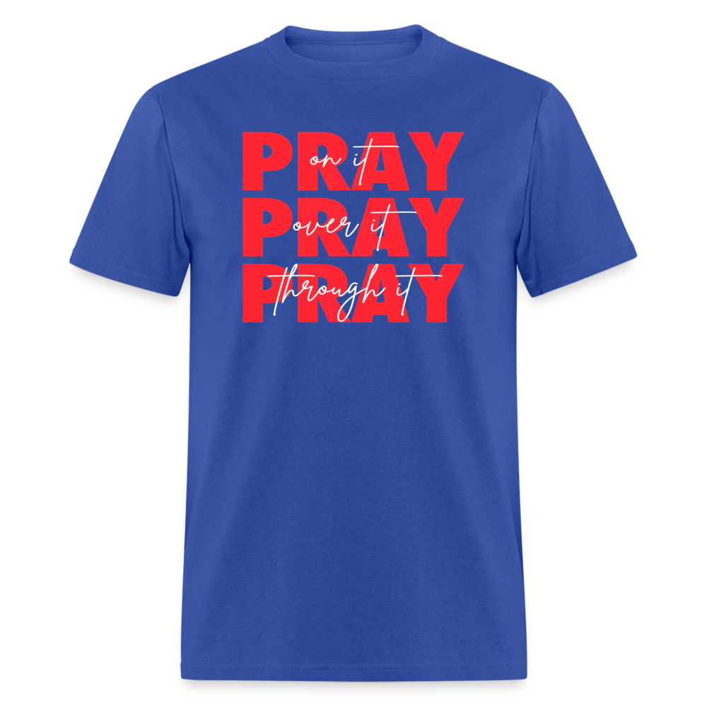 Pray On It, Pray Over It, Pray Through It Unisex T-Shirt - royal blue