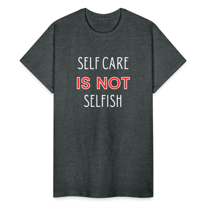 Self Care Is Not Selfish Unisex T-Shirt - deep heather