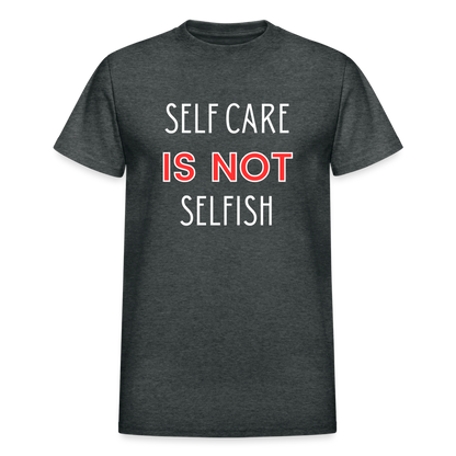Self Care Is Not Selfish Unisex T-Shirt - deep heather