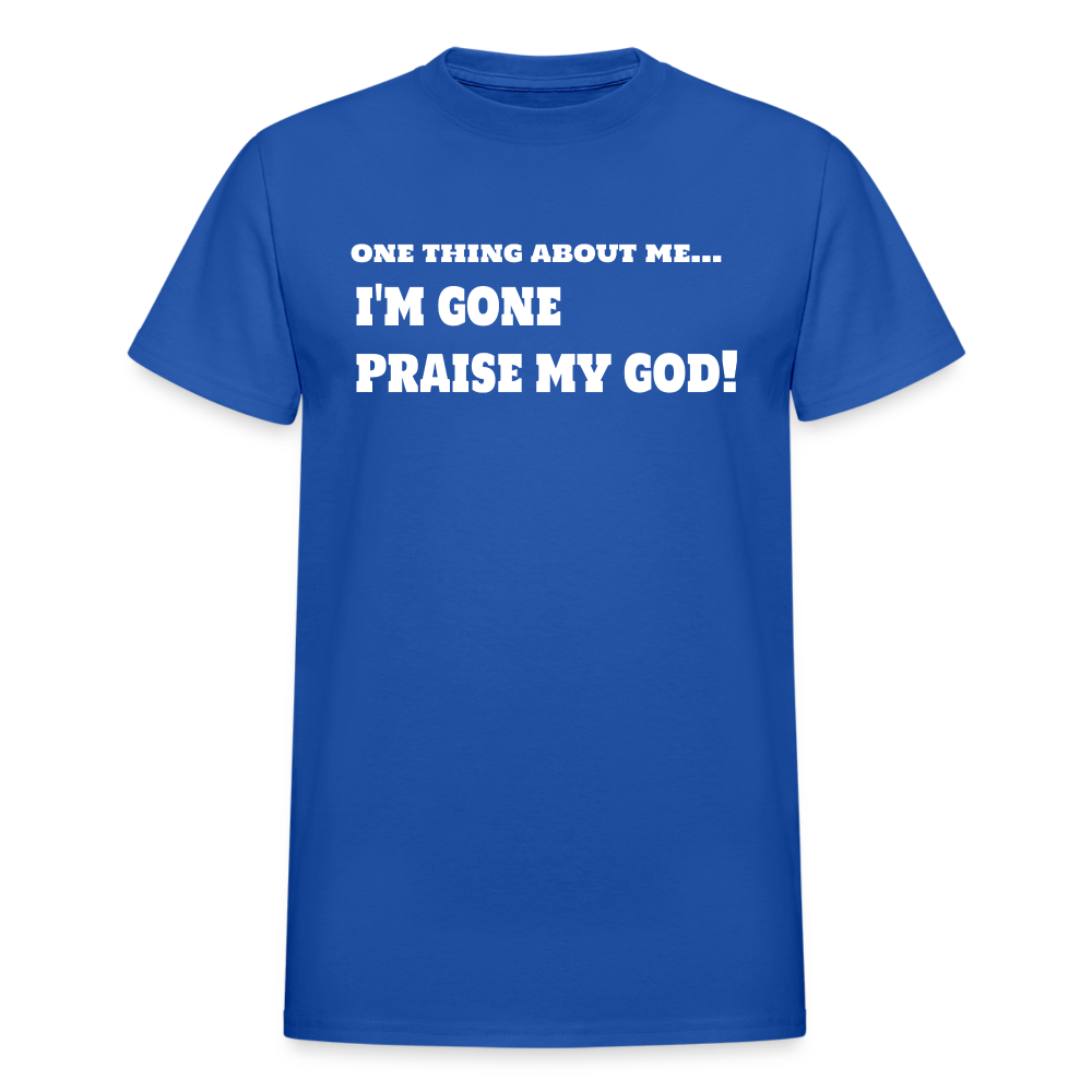 One Thing About Me I'm Gone Praise My God T-Shirt - royal blue