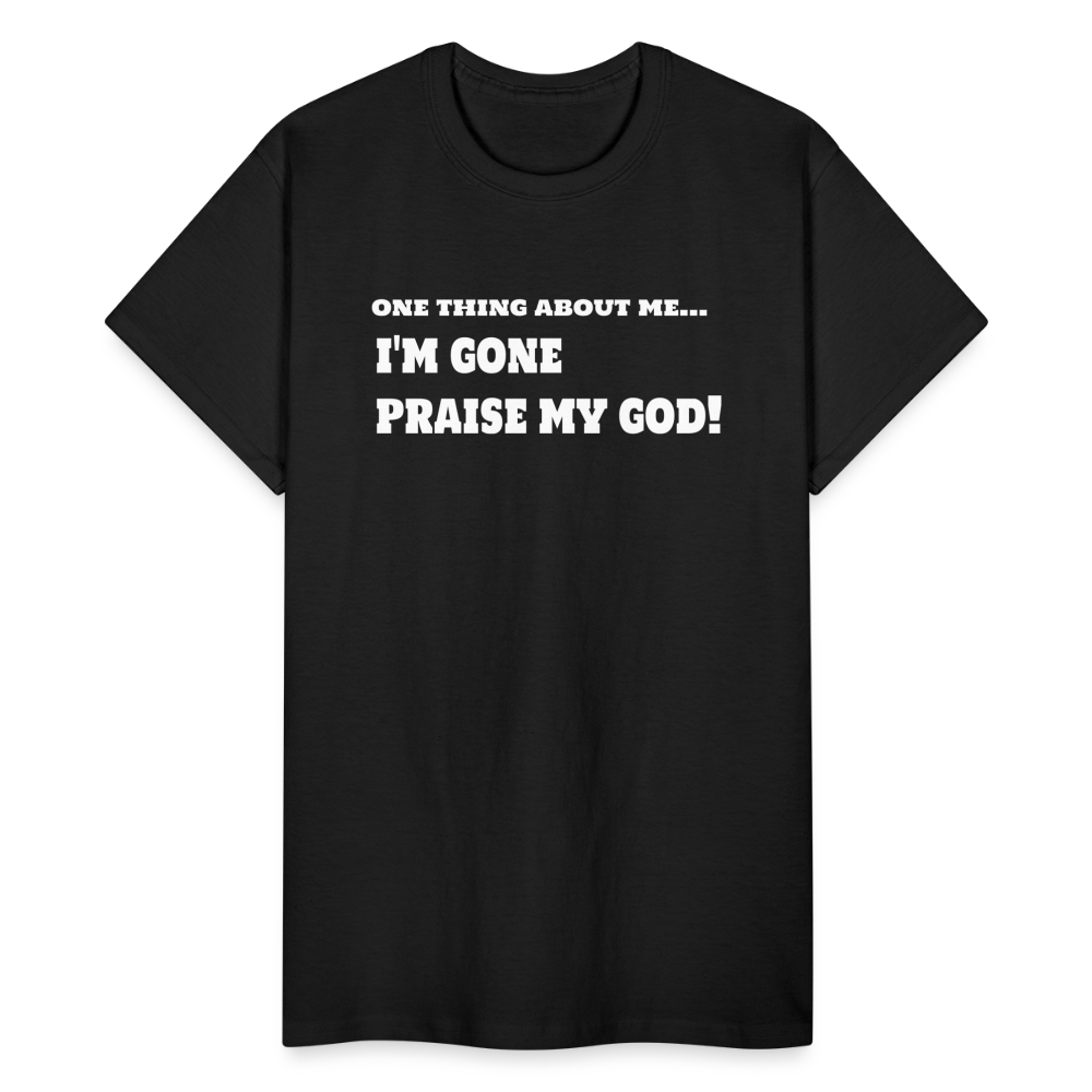 One Thing About Me I'm Gone Praise My God T-Shirt - black