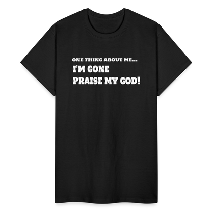 One Thing About Me I'm Gone Praise My God T-Shirt - black