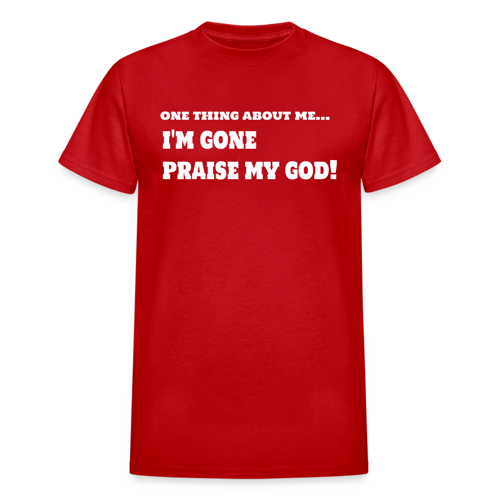 One Thing About Me I'm Gone Praise My God T-Shirt - red