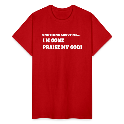 One Thing About Me I'm Gone Praise My God T-Shirt - red