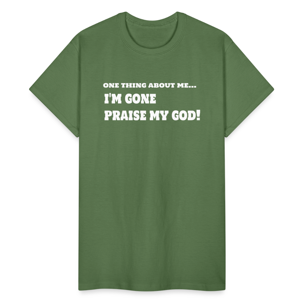 One Thing About Me I'm Gone Praise My God T-Shirt - military green