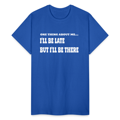 One Thing About Me I'll Be Late But I'll Be There T-Shirt - royal blue