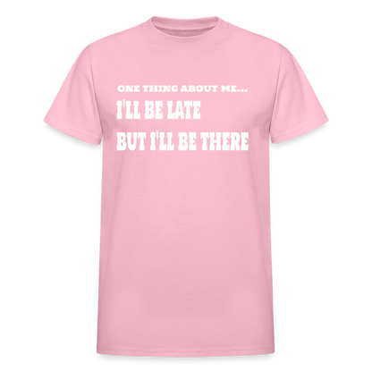 One Thing About Me I'll Be Late But I'll Be There T-Shirt - light pink