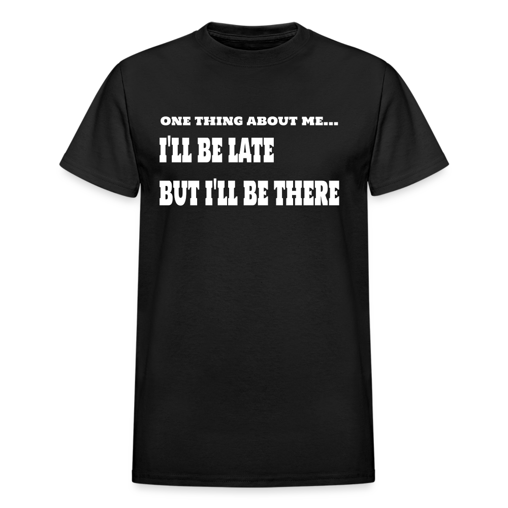 One Thing About Me I'll Be Late But I'll Be There T-Shirt - black