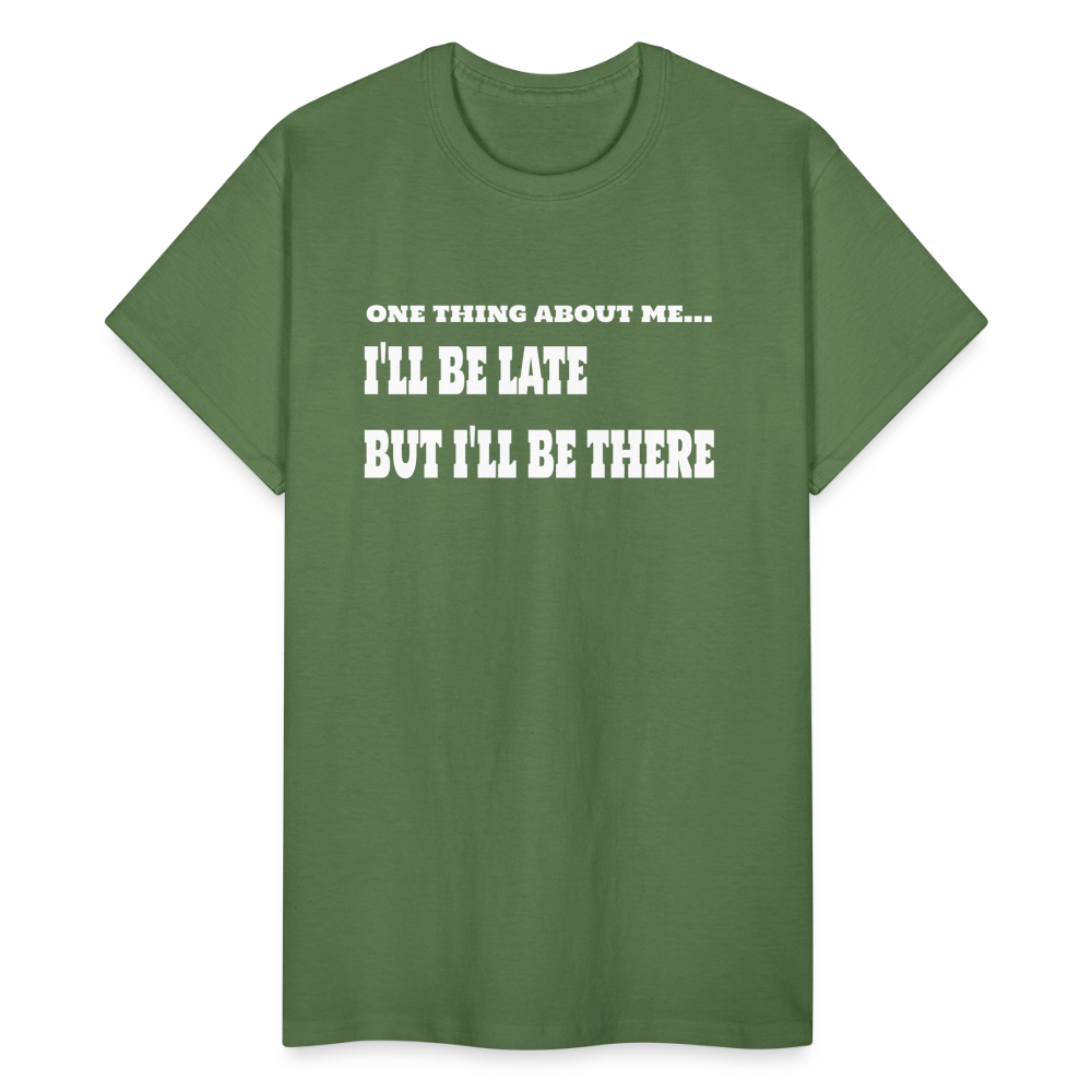 One Thing About Me I'll Be Late But I'll Be There T-Shirt - military green