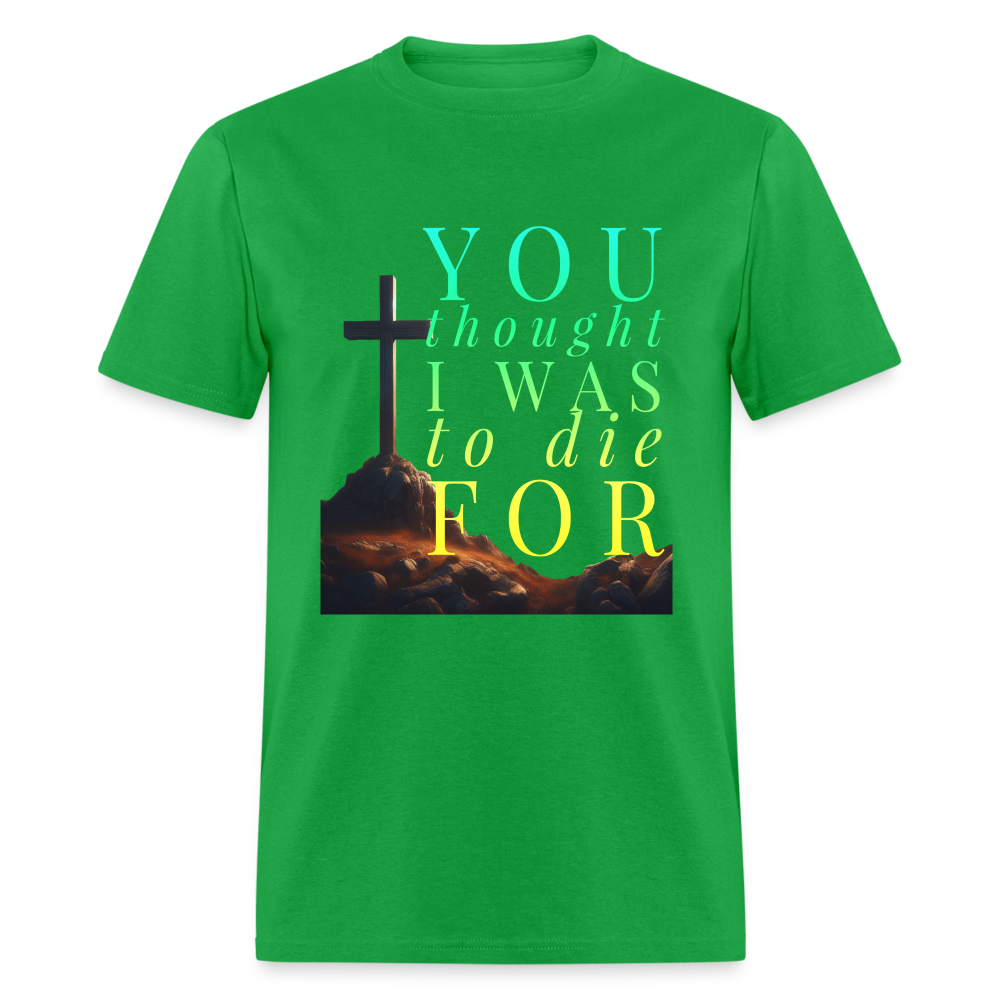 You Thought I Was To Die For Unisex T-Shirt - bright green