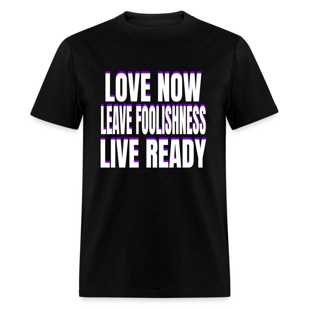Love Now, Leave Foolishness, Live Ready Unisex T-Shirt - black