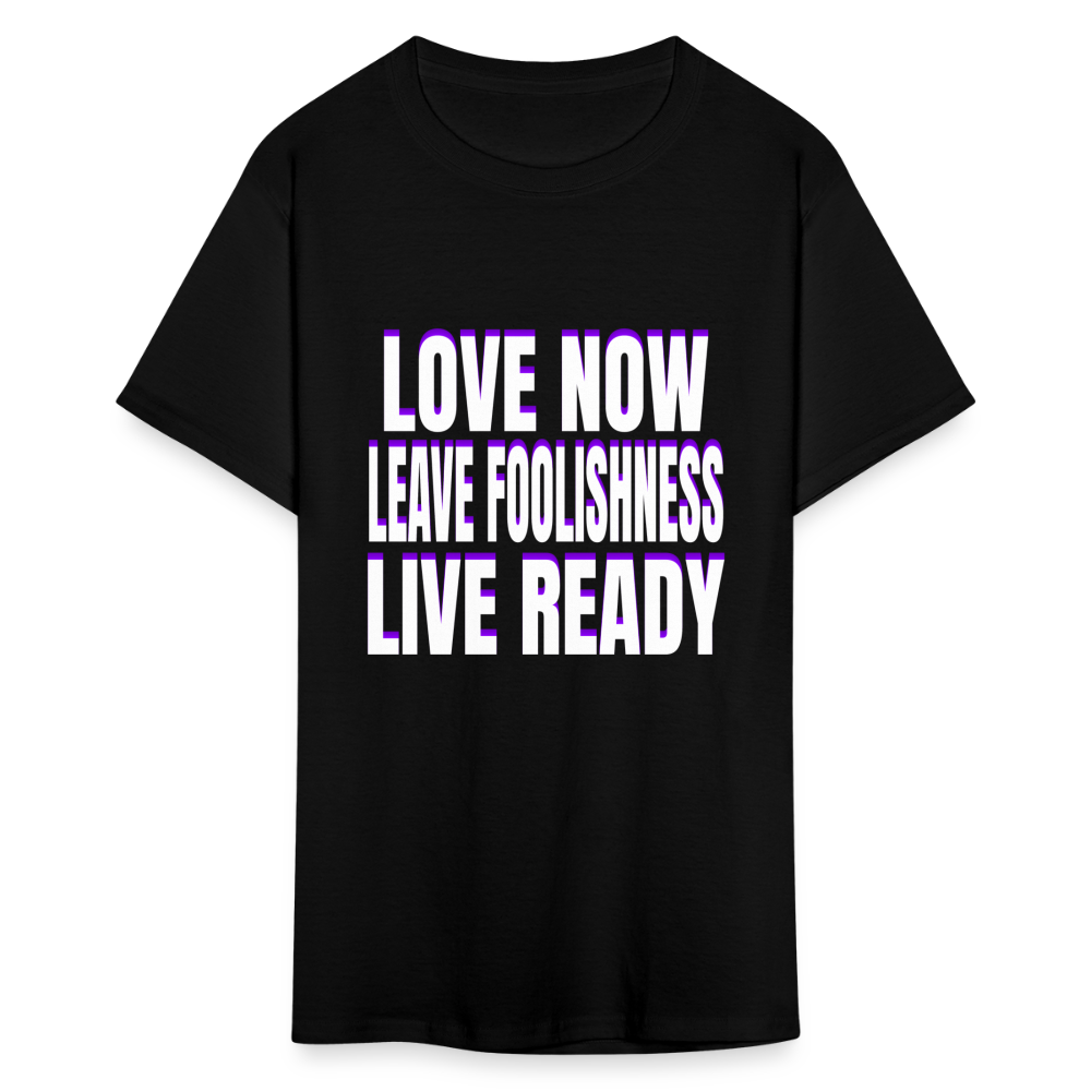 Love Now, Leave Foolishness, Live Ready Unisex T-Shirt - black