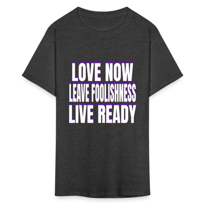 Love Now, Leave Foolishness, Live Ready Unisex T-Shirt - heather black