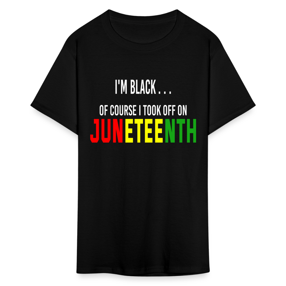 I'm Black Of Course I Took Off On Juneteenth Unisex T-Shirt - black