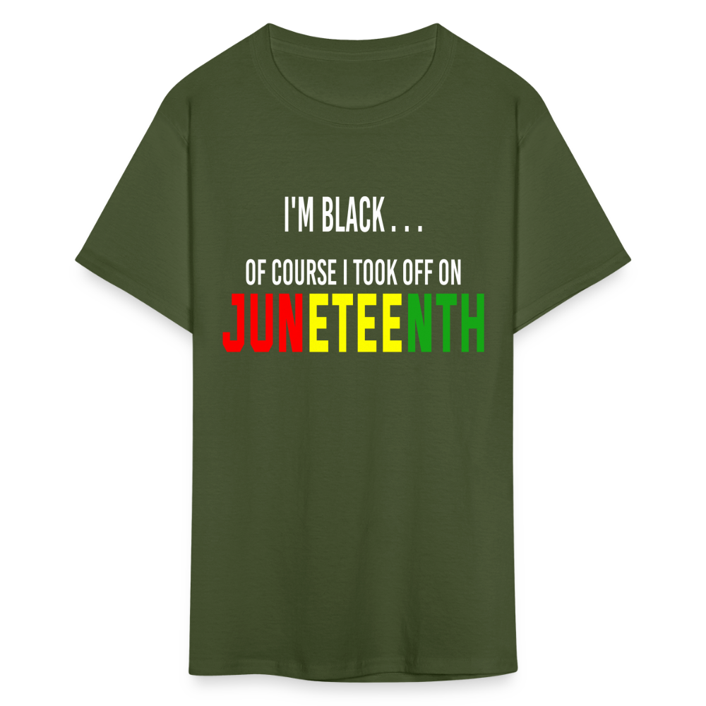 I'm Black Of Course I Took Off On Juneteenth Unisex T-Shirt - military green