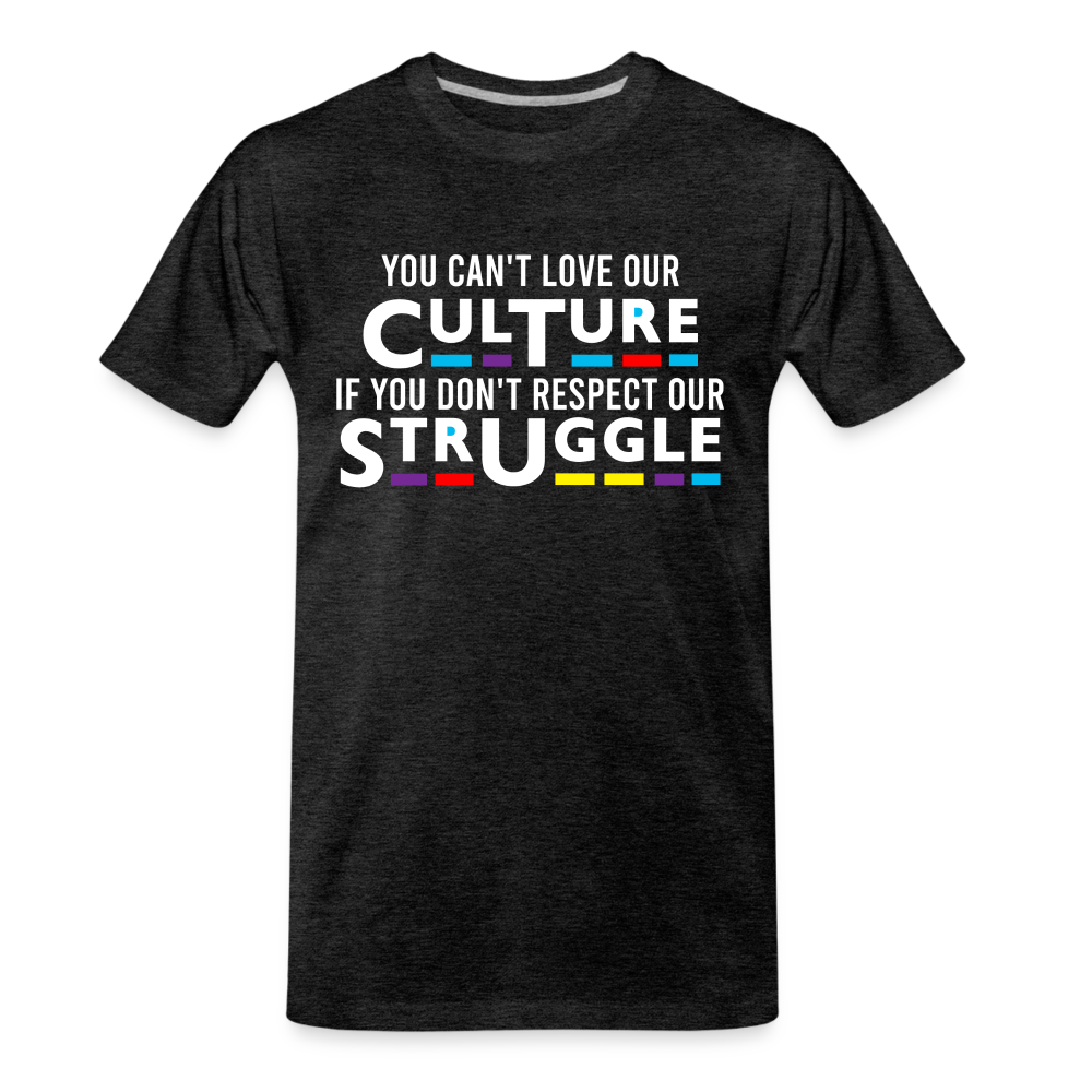 You Can't Love Our Culture If You Don't Respect Our Struggle - charcoal grey