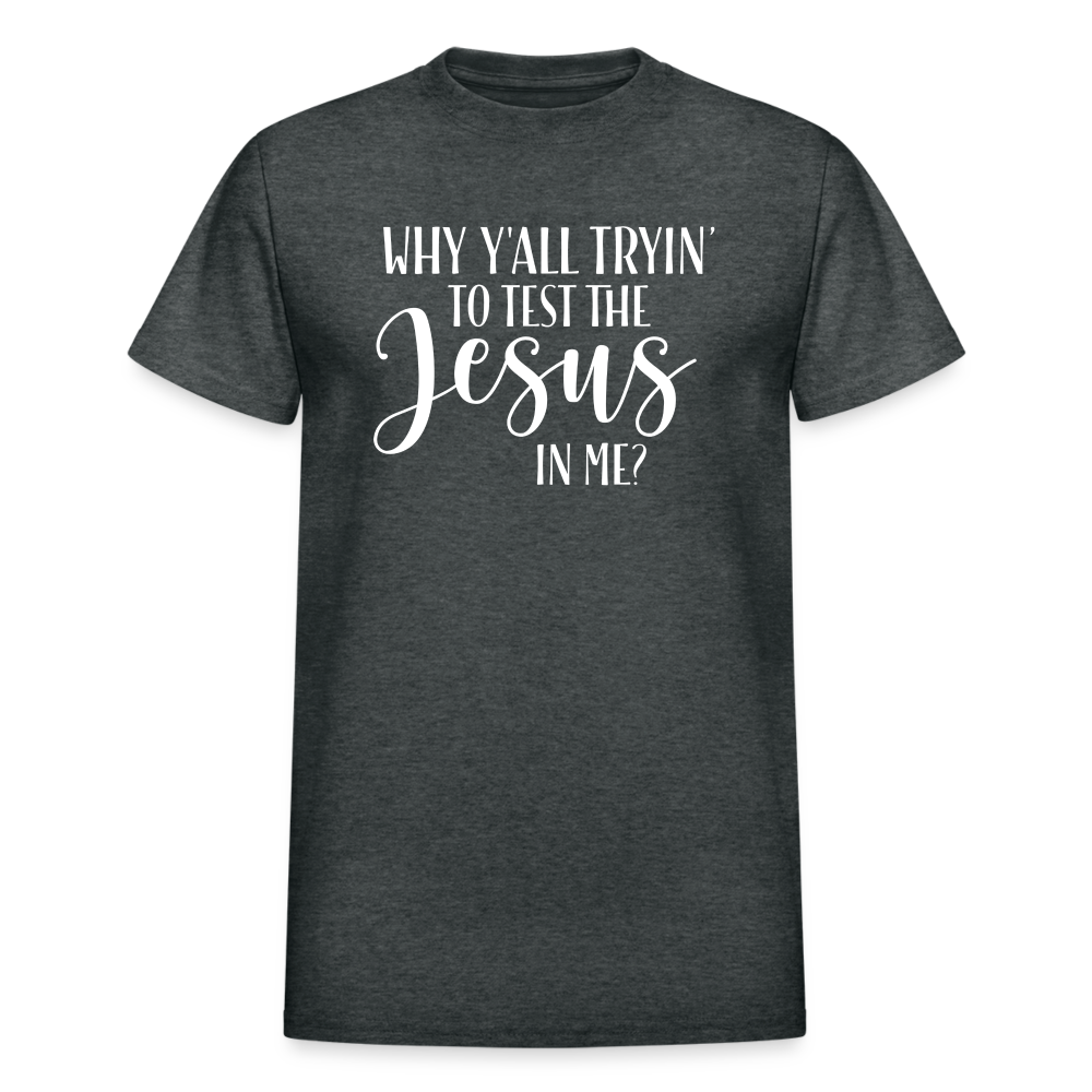 Why Y'all Tryin' The Jesus In Me Unisex T-Shirt - deep heather