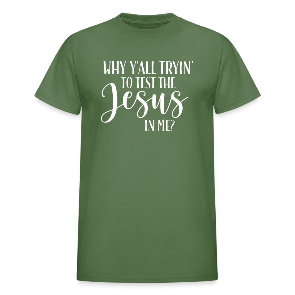 Why Y'all Tryin' The Jesus In Me Unisex T-Shirt - military green