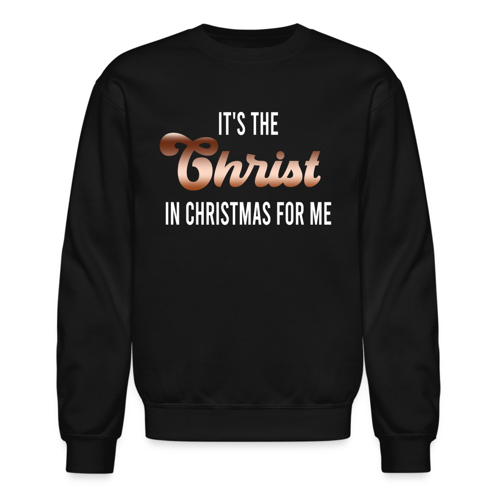 It's The Christ In Christmas For Me Crewneck Sweatshirt - black