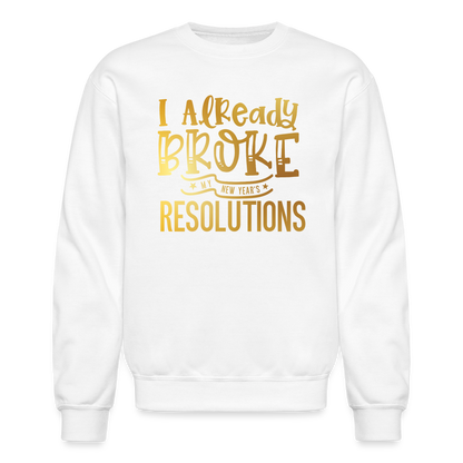 I Already Broke My Resolutions Unisex Crewneck Sweatshirt - white