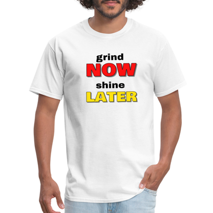 Grind Now Shine Later Unisex Classic T-Shirt - white