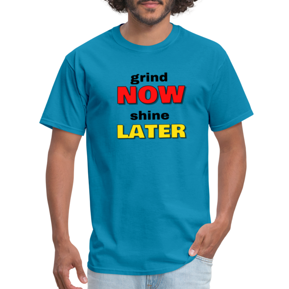 Grind Now Shine Later Unisex Classic T-Shirt - turquoise