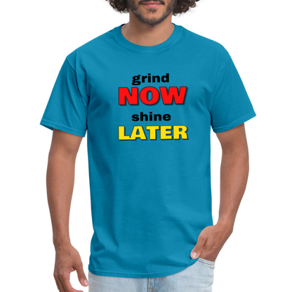 Grind Now Shine Later Unisex Classic T-Shirt - turquoise