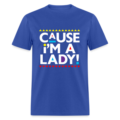 Cause I'm A Lady! T-Shirt - royal blue