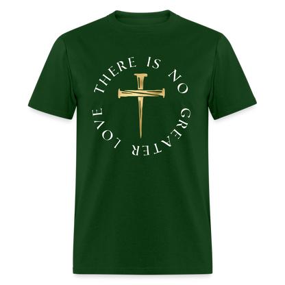 There Is No Greater Love Unisex T-Shirt - forest green